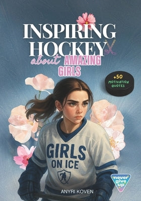 Hockey Stories About Amazing Girls: 11 Motivational Stories for Girls Empowering Books for Girls A Championship Mentality for Young Athletes Inspiring by Koven, Anyri