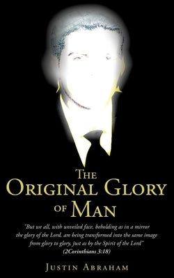 The Original Glory of Man by Abraham, Justin
