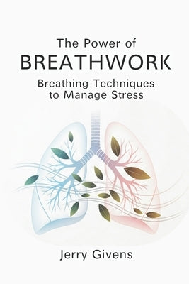 The Power of Breathwork: Breathing Techniques to Manage Stress by Givens, Jerry