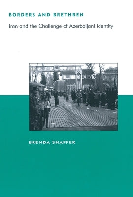 Borders and Brethren: Iran and the Challenge of Azerbaijani Identity by Shaffer, Brenda