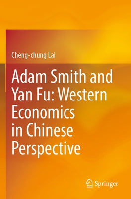 Adam Smith and Yan Fu: Western Economics in Chinese Perspective by Lai, Cheng-Chung