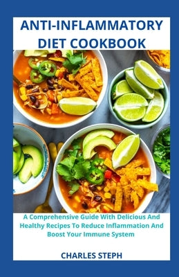 Anti-Inflammatory Diet Cookbook: A Comprehensive Guide With Delicious And Healthy Recipes To Reduce Inflammation And Boost Your Immune System by Charles Steph
