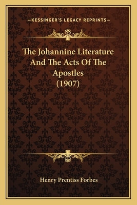 The Johannine Literature And The Acts Of The Apostles (1907) by Forbes, Henry Prentiss