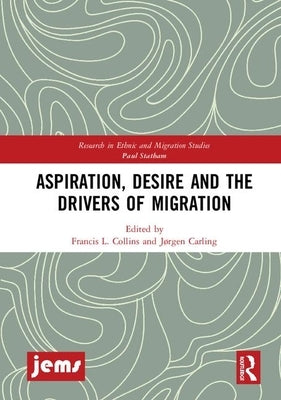 Aspiration, Desire and the Drivers of Migration by Collins, Francis L.