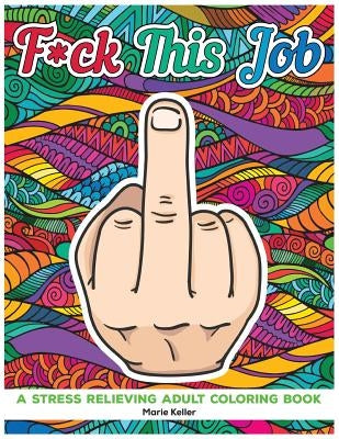 Fuck This Job: A stress relieving adult coloring book by Keller, Marie