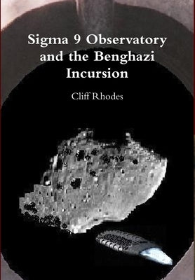 Sigma 9 Observatory and the Benghazi Incursion by Rhodes, Cliff
