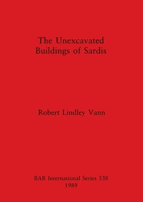 The Unexcavated Buildings of Sardis by Vann, Robert Lindley