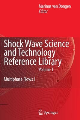 Shock Wave Science and Technology Reference Library, Vol. 1: Multiphase Flows I by Van Dongen, Rini