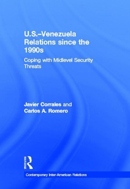 U.S.-Venezuela Relations since the 1990s: Coping with Midlevel Security Threats by Corrales, Javier