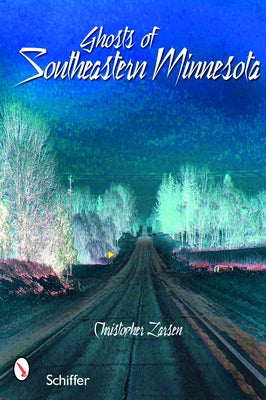 Ghosts of Southeastern Minnesota by Larsen, Christopher