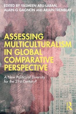 Assessing Multiculturalism in Global Comparative Perspective: A New Politics of Diversity for the 21st Century? by Abu-Laban, Yasmeen