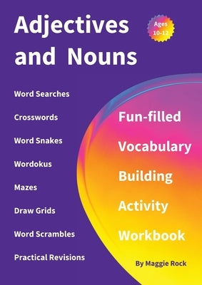 Adjectives and Nouns: Fun-filled Vocabulary Building Activity Workbook for Children Ages 10 - 12 years by Rock, Maggie