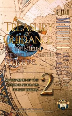 A Treasury of Guidance For the Muslim Striving to Learn his Religion: Sheikh Muqbil Ibn Haadee al-Waadi'ee: Statements of the Guiding Scholars Pocket by Ibn-Abelahyi Al-Amreekee, Abu Sukhailah