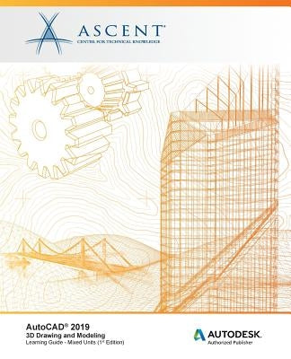 AutoCAD 2019: 3D Drawing and Modeling (Mixed Units): Autodesk Authorized Publisher by Ascent -. Center for Technical Knowledge