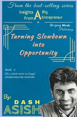 Insights from a Shy Entrepreneur: Turning Slowdown into Opportunity by Dash, Asish