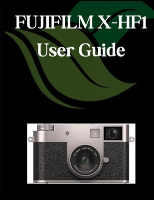 FUJIFILM X-HF1 User Guide: A Comprehensive and Detailed Manual for Photographers and Creatives for Beginners and Seniors, Troubleshooting Tips, and Ad by Fortnite, Zoey
