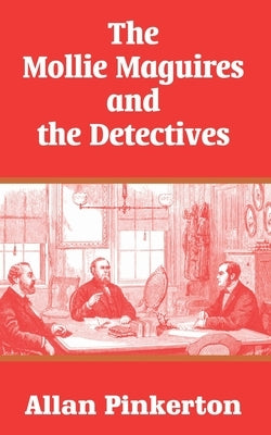 The Mollie Maguires and the Detectives by Pinkerton, Allan