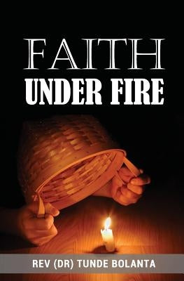 Faith Under Fire by Bolanta, Tunde