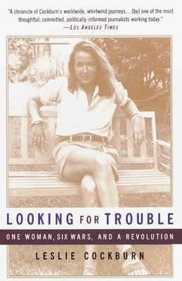 Looking for Trouble: One Woman, Six Wars and a Revolution by Cockburn, Leslie