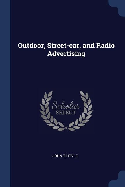 Outdoor, Street-car, and Radio Advertising by Hoyle, John T.