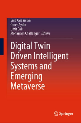 Digital Twin Driven Intelligent Systems and Emerging Metaverse by Karaarslan, Enis