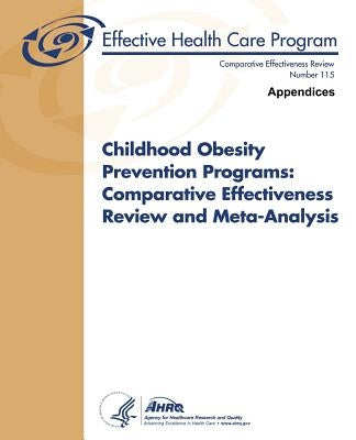 Childhood Obesity Prevention Programs: Comparative Effectiveness Review and Meta-Analysis (Appendices): Comparative Effectiveness Review Number 115 by And Quality, Agency for Healthcare Resea