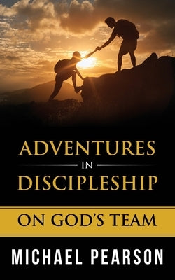 Adventures In Discipleship: On God's Team by Pearson, Michael