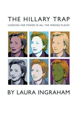 The Hillary Trap: Looking for Power in All the Wrong Places by Ingraham, Laura