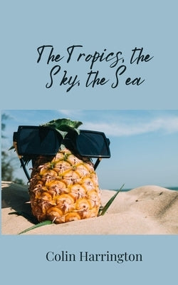 The Tropics, the Sky, the Sea by Harrington, Colin