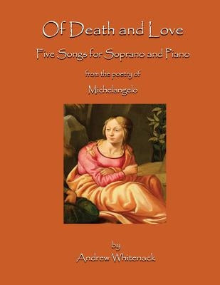 Of Death and Love: Five Songs for Soprano and Piano by Whitenack, Andrew