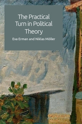 The Practical Turn in Political Theory by Erman, Eva