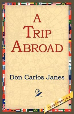 A Trip Abroad by Janes, Don Carlos