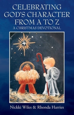 Celebrating God's Character from A to Z: A Christmas Devotional by Wiles, Nickki