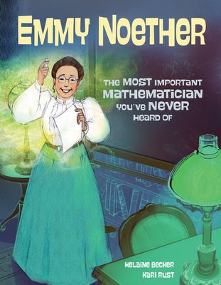 Emmy Noether: The Most Important Mathematician You've Never Heard of by Becker, Helaine