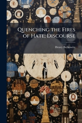 Quenching the Fires of Hate; Discourse by Berkowitz, Henry