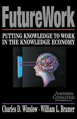FutureWork: Putting Knowledge to Work in the Knowledge Economy by Winslow, Charles D.