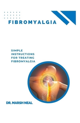 Fibromyalgia: Simple Instructions for Treating Fibromyalgia by Neal, Marsh