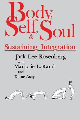 Body, Self, and Soul: Sustaining Integration by Rosenberg, Jack Lee