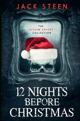 12 Nights Before Christmas: The Asylum Advent Collection by Steen, Jack