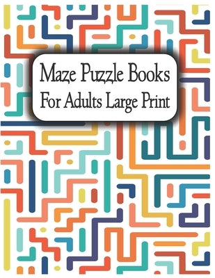 Maze Puzzle Books for Adults Large Print: Suitable for all levels from beginner to expert, from teenagers to senior citizens. by Cban, Antarix