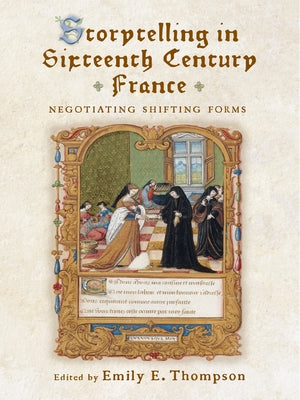 Storytelling in Sixteenth-Century France: Negotiating Shifting Forms by Thompson, Emily E.