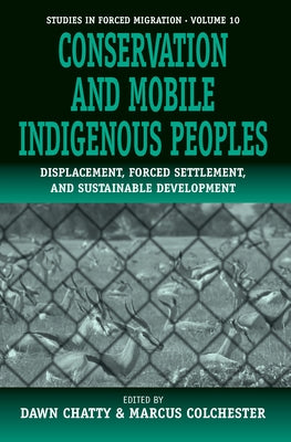 Conservation and Mobile Indigenous Peoples: Displacement, Forced Settlement and Sustainable Development by Chatty, Dawn