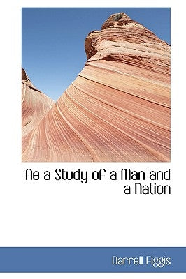 Ae a Study of a Man and a Nation by Figgis, Darrell