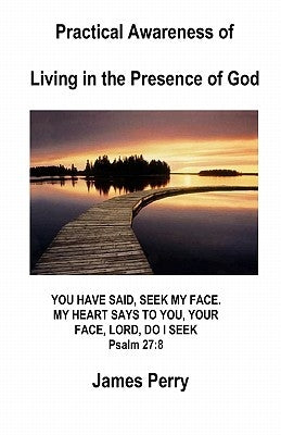 Practical Awareness of Living In The Presence Of God by Perry, James
