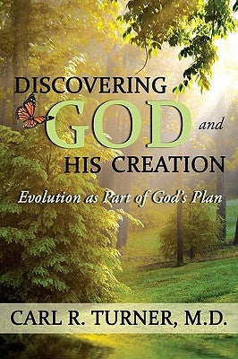 Discovering God and His Creation: Evolution as Part of God's Plan by Turner, Carl R.