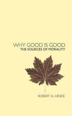 Why Good Is Good: The Sources of Morality by Hinde, Robert