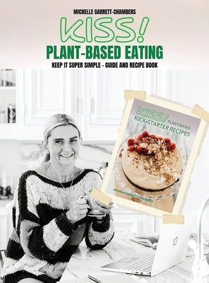 Kiss!: Plant-Based Eating & Kick-Starter Recipes by Garrett-Chambers, Michelle