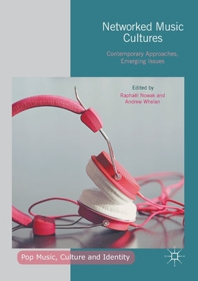 Networked Music Cultures: Contemporary Approaches, Emerging Issues by Nowak, Raphael