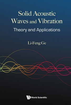 Solid Acoustic Waves and Vibration: Theory and Applications by Ge, Li-Feng