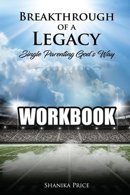 Breakthrough of a Legacy: Single Parenting God's Way - Workbook by Price, Shanika